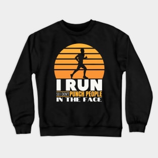 I Run so I don't Punch people in the Face - Funny Runner Gift Crewneck Sweatshirt